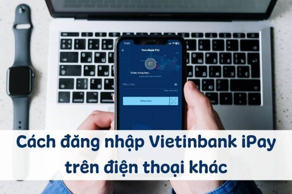 Cách chuyển tài khoản Vietinbank iPay sang điện thoại khác